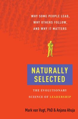 Naturally selected : the evolutionary science of leadership