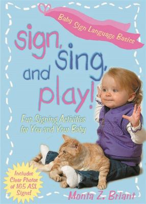Sign, sing, and play! : fun signing activities for you and your baby