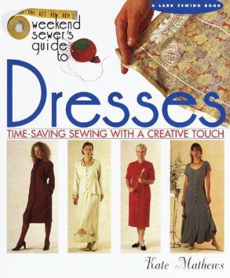 The weekend sewer's guide to dresses : time-saving sewing with a creative touch