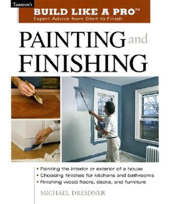 Build like a pro : painting and finishing : expert advice from start to finish