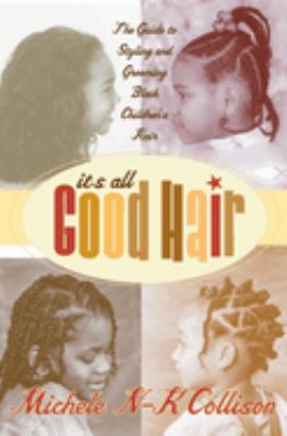 It's all good hair : the guide to styling and grooming black children's hair