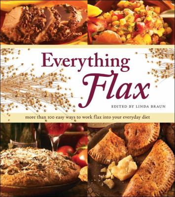 Everything flax : more than 100 easy ways to work flax into your everyday diet