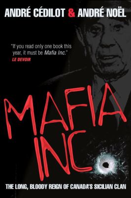 Mafia Inc. : the long, bloody reign of Canada's Sicilian clan