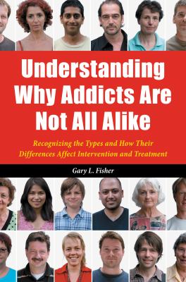 Understanding why addicts are not all alike : recognizing the types and how their differences affect intervention and treatment