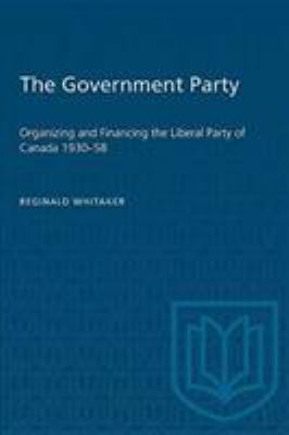 The government party : organizing and financing the Liberal Party of Canada, 1930-58