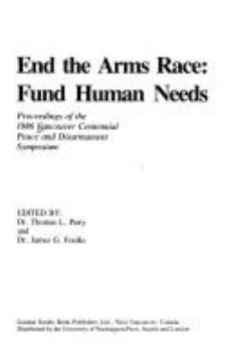 End the arms race : fund human needs : proceedings of the 1986 Vancouver Centennial Peace and Disarmament Symposium