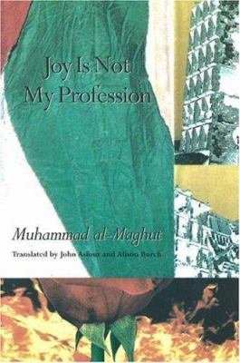 Joy is not my profession : selected poems of Muhammad al-Maghut ; translated from the Arabic by John Asfour and Alison Burch.