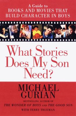 What stories does my son need? : a guide to books and movies that build character in boys