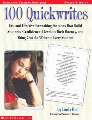 100 quickwrites : fast and effective freewriting exercises that build students' confidence, develop their fluency, and bring out the writer in every student