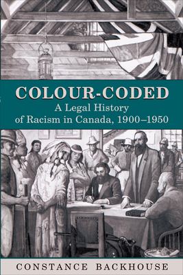 Colour-coded : a legal history of racism in Canada, 1900-1950