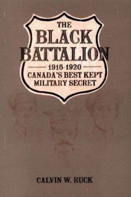 The Black battalion : 1916-1920 : Canada's best kept military secret