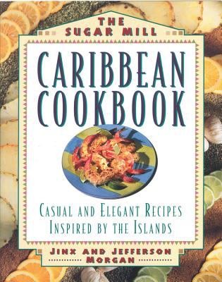 The Sugar Mill Caribbean cookbook : casual and elegant recipes inspired by the Islands