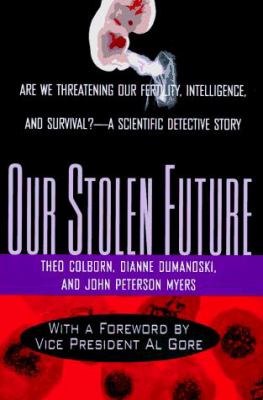 Our stolen future : are we threatening our fertility, intelligence, and survival? : a scientific detective story