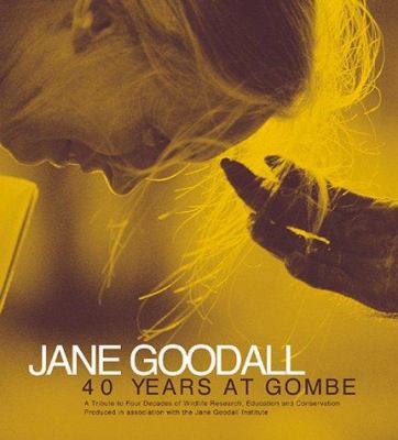 Jane Goodall : 40 years at Gombe : a tribute to four decades of wildlife research, education, and conservation