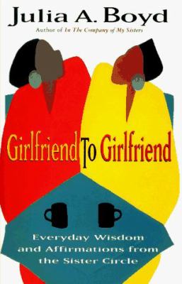 Girlfriend to girlfriend : everyday wisdom and affirmations from the sister circle