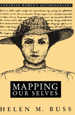 Mapping our selves : Canadian women's autobiography in English