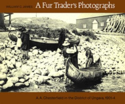 A fur trader's photographs : A.A. Chesterfield in the District of Ungava, 1901-4