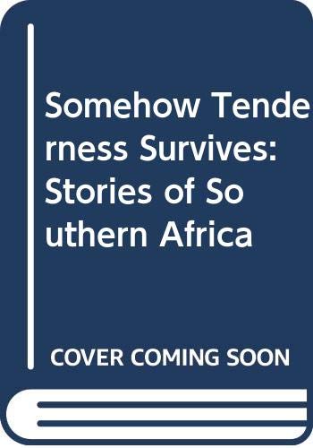 Somehow tenderness survives : stories of southern Africa