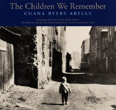 The children we remember : photographs from the Archives of Yad Vashem, the Holocaust Martyrs' and Heroes' Remembrance Authority, Jerusalem, Israel