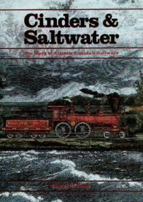 Cinders & saltwater : the story of Atlantic Canada's railways