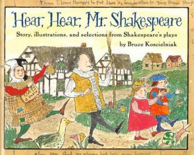 Hear, hear, Mr. Shakespeare : story, illustrations, and selections from Shakespeare's plays