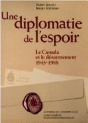 Une diplomatie de l'espoir : le Canada et le désarmement, 1945-1988
