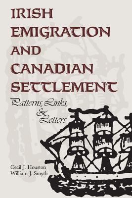 Irish emigration and Canadian settlement : patterns, links, and letters