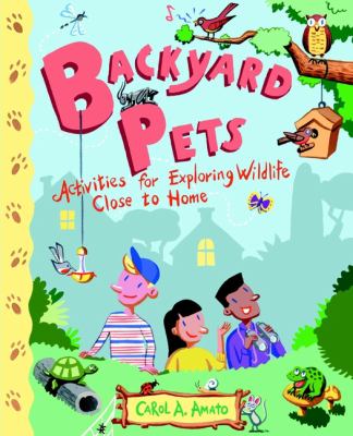 Backyard pets : activities for exploring wildlife close to home