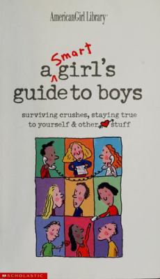 A smart girl's guide to boys : surviving crushes, staying true to yourself & other stuff
