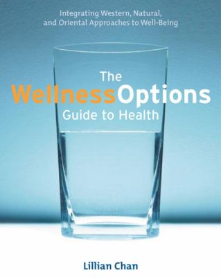 The WellnessOptions guide to health : integrating western, natural and oriental approaches to well-being