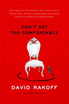 Don't get too comfortable : [the indignities of coach class, the torments of low thread count, the never-ending quest for artisanal olive oil and other first world problems]