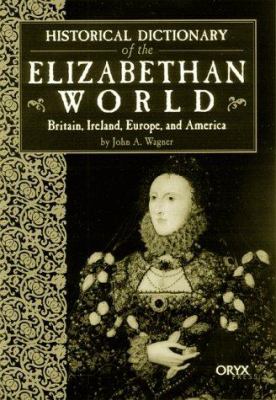 Historical dictionary of the Elizabethan world : Britain, Ireland, Europe, and America