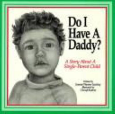 Do I have a daddy? : a story about a single-parent child with a special section for single mothers and fathers