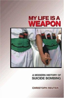 My life is a weapon : a modern history of suicide bombing