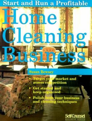 Start and run a profitable home cleaning business : your step-by-step business plan