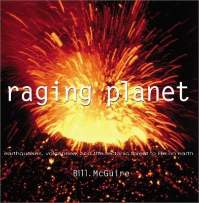 Raging planet : earthquakes, volcanoes, and the tectonic threat to life on Earth