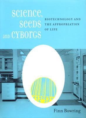 Science, seeds, and cyborgs : biotechnology and the appropriation of life