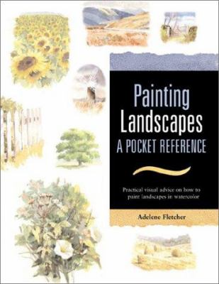 Painting landscapes : a pocket reference : practical visual advice on how to create landscapes using watercolors