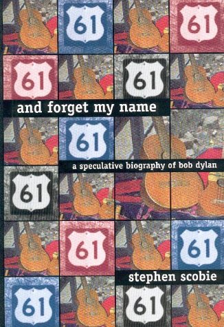 And forget my name : a speculative biography of Bob Dylan