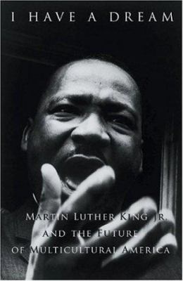 I have a dream : Martin Luther King Jr. and the future of multicultural America