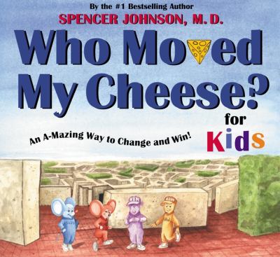 Who moved my cheese? for kids : an a-mazing way to change and win!