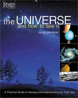 The universe and how to see it : a practical guide to viewing and understanding the night sky