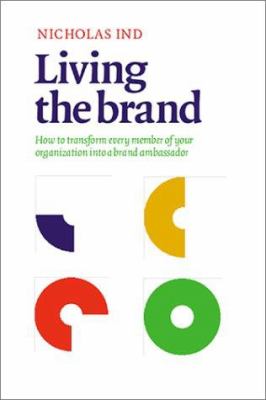 Living the brand : how to transform every member of your organization into a brand champion