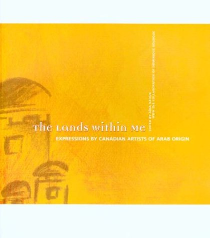 The lands within me : [expressions by Canadian artists of Arab origin