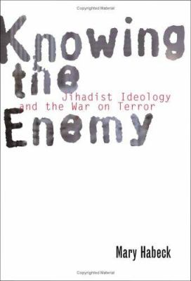 Knowing the enemy : jihadist ideology and the War on Terror