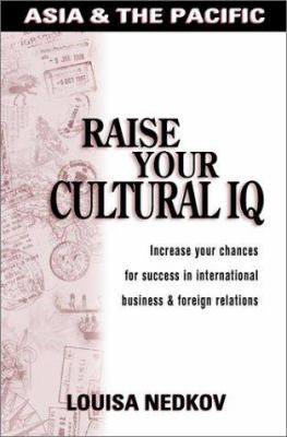 Raise your cultural IQ : Asia & the Pacific : increase your chances for success in international business & foreign relations