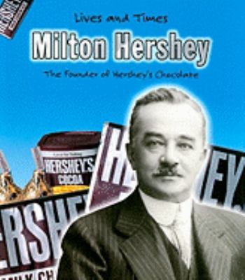 Milton Hershey : the founder of hershey's chocolate