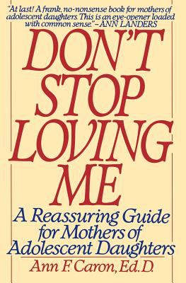 "Don't stop loving me" : a reassuring guide for mothers of adolescent daughters