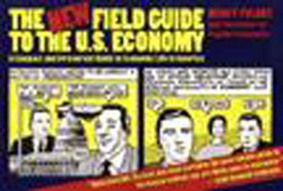 The new field guide to the U.S. economy : a compact and irreverent guide to economic life in America