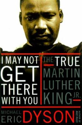 I may not get there with you : the true Martin Luther King, Jr.